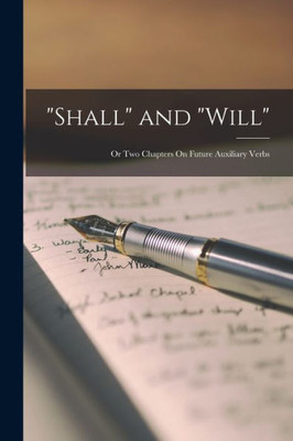 Shall And "Will": Or Two Chapters On Future Auxiliary Verbs