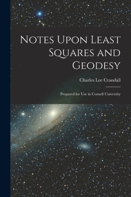 Notes Upon Least Squares And Geodesy: Prepared For Use In Cornell University
