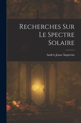 Recherches Sur Le Spectre Solaire (French Edition)