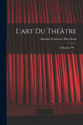 L'Art Du Théâtre: A Madame ***.... (French Edition)