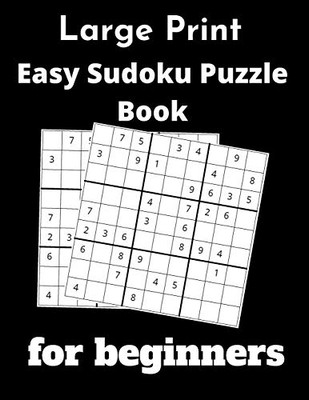 Large Print Easy Sudoku Puzzle Book for beginners: 100 easy Sudoku Puzzles and Solutions Brain Games | Perfect for Beginners Easy To Read Format In Large Print