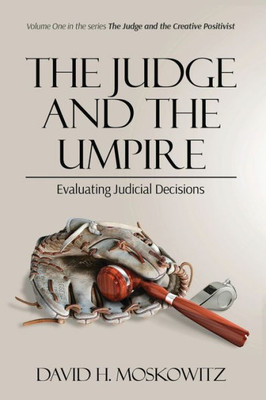 The Judge And The Umpire: Evaluating Judicial Decisions (The Judge And The Creative Positivist)