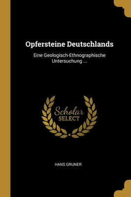 Opfersteine Deutschlands: Eine Geologisch-Ethnographische Untersuchung ... (German Edition)