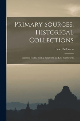 Primary Sources, Historical Collections: Japanese Haiku, With A Foreword By T. S. Wentworth