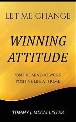 Winning Attitude: The Secrets of a Winning Mentality. Keeping a Positive Mind at Home and at work.