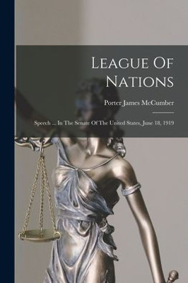 League Of Nations: Speech ... In The Senate Of The United States, June 18, 1919