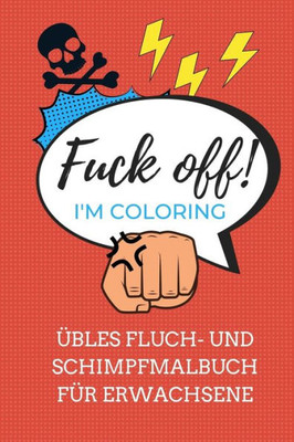 Fuck Off! I'M Coloring Übles Fluch- Und Schimpfmalbuch Für Erwachsene: A5 Freches Schimpfwörter Malbuch Für Erwachsene | Cooles Buero Geschenk Für ... Entspannen Und Abreagieren (German Edition)