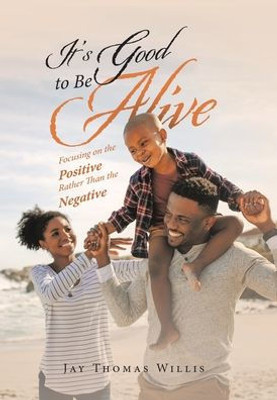 ItS Good To Be Alive: Focusing On The Positive Rather Than The Negative