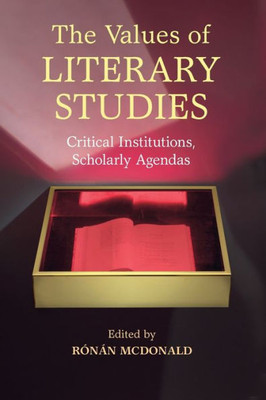 The Values Of Literary Studies: Critical Institutions, Scholarly Agendas