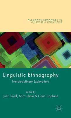 Linguistic Ethnography: Interdisciplinary Explorations (Palgrave Advances In Language And Linguistics)