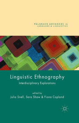 Linguistic Ethnography: Interdisciplinary Explorations (Palgrave Advances In Language And Linguistics)