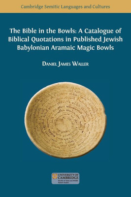 The Bible In The Bowls: A Catalogue Of Biblical Quotations In Published Jewish Babylonian Aramaic Magic Bowls (Semitic Languages And Cultures)