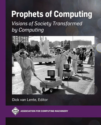 Prophets Of Computing: Visions Of Society Transformed By Computing (Acm Books)