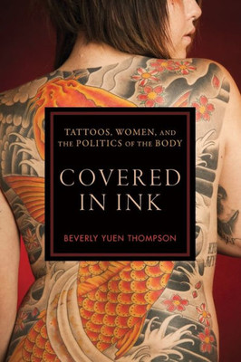 Covered In Ink: Tattoos, Women And The Politics Of The Body (Alternative Criminology, 24)