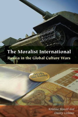 The Moralist International: Russia In The Global Culture Wars (Orthodox Christianity And Contemporary Thought)