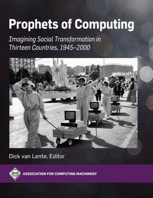 Prophets Of Computing: Visions Of Society Transformed By Computing (Acm Books)