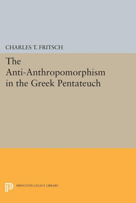 Anti-Anthropomorphism In The Greek Pentateuch (Princeton Legacy Library, 2110)