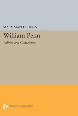 William Penn: Politics And Conscience (Princeton Legacy Library, 2426)