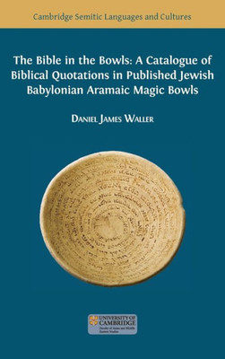 The Bible In The Bowls: A Catalogue Of Biblical Quotations In Published Jewish Babylonian Aramaic Magic Bowls (Semitic Languages And Cultures)