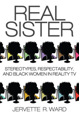Real Sister: Stereotypes, Respectability, And Black Women In Reality Tv
