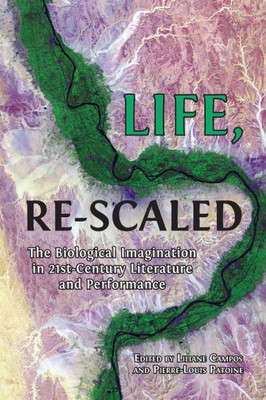 Life, Re-Scaled: The Biological Imagination In Twenty-First-Century Literature And Performance