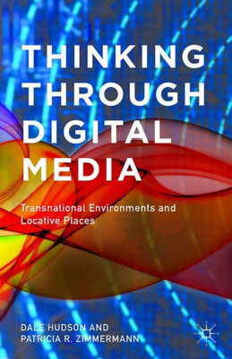 Thinking Through Digital Media: Transnational Environments And Locative Places