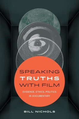 Speaking Truths With Film: Evidence, Ethics, Politics In Documentary