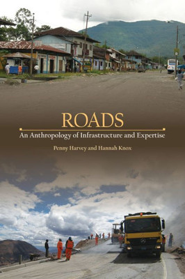 Roads: An Anthropology Of Infrastructure And Expertise (Expertise: Cultures And Technologies Of Knowledge)