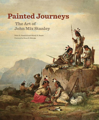 Painted Journeys: The Art Of John Mix Stanley (Volume 17) (The Charles M. Russell Center Series On Art And Photography Of The American West)