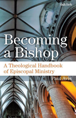 Becoming A Bishop: A Theological Handbook Of Episcopal Ministry