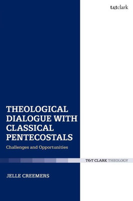 Theological Dialogue With Classical Pentecostals: Challenges And Opportunities (Ecclesiological Investigations)