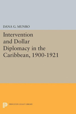 Intervention And Dollar Diplomacy In The Caribbean, 1900-1921 (Princeton Legacy Library, 2222)