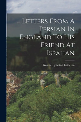 ... Letters From A Persian In England To His Friend At Ispahan