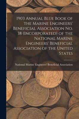 1903 Annual Blue Book Of The Marine Engineers' Beneficial Association No. 38 (Incorporated) Of The National Marine Engineers' Beneficial Association Of The United States