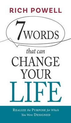 7 Words That Can Change Your Life: Realize The Purpose For Which You Were Designed