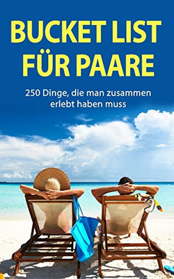 Bucket List für Paare: 250 Dinge, die man zusammen erlebt haben muss (German Edition)