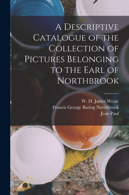 A Descriptive Catalogue Of The Collection Of Pictures Belonging To The Earl Of Northbrook