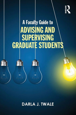 A Faculty Guide To Advising And Supervising Graduate Students