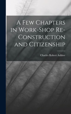 A Few Chapters In Work-Shop Re-Construction And Citizenship