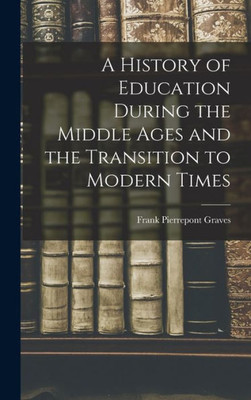 A History Of Education During The Middle Ages And The Transition To Modern Times