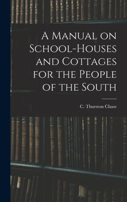 A Manual On School-Houses And Cottages For The People Of The South