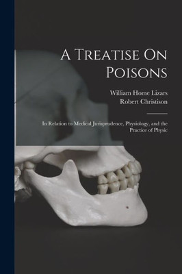 A Treatise On Poisons: In Relation To Medical Jurisprudence, Physiology, And The Practice Of Physic