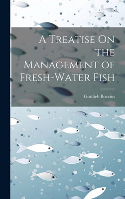 A Treatise On The Management Of Fresh-Water Fish