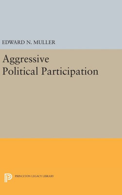 Aggressive Political Participation (Princeton Legacy Library, 1395)