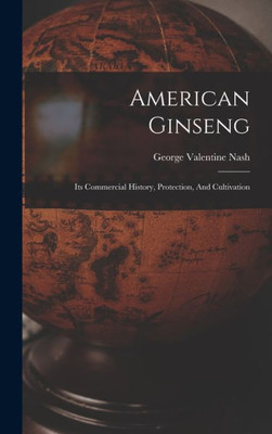 American Ginseng: Its Commercial History, Protection, And Cultivation