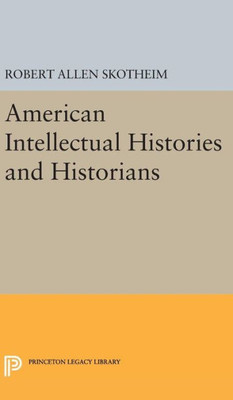 American Intellectual Histories And Historians (Princeton Legacy Library, 1357)