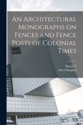 An Architectural Monographs On Fences And Fence Posts Of Colonial Times