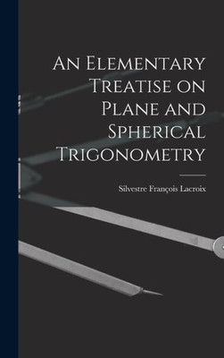 An Elementary Treatise On Plane And Spherical Trigonometry