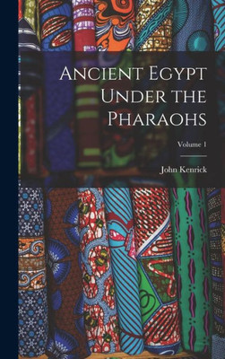 Ancient Egypt Under The Pharaohs; Volume 1
