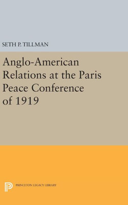 Anglo-American Relations At The Paris Peace Conference Of 1919 (Princeton Legacy Library, 2112)
